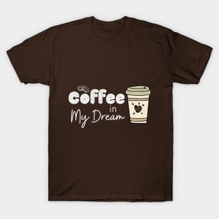 Coffee in my dream T-Shirt